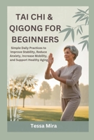 TAI CHI & QIGONG FOR BEGINNERS: Simple Daily Practices to Improve Stability, Reduce Anxiety, Increase Mobility and Support Healthy Aging B0GQGSNYSX Book Cover