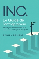 INC. LE GUIDE DE L’ENTREPRENEUR: STRATÉGIES ESSENTIELLES POUR LANCER UNE ENTREPRISE PROSPÈRE (French Edition) 1068859202 Book Cover