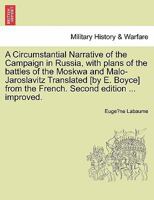 A Circumstantial Narrative of the Campaign in Russia, with plans of the battles of the Moskwa and Malo-Jaroslavitz. Translated [by E. Boyce] from the French. Second edition improved. 1241427453 Book Cover