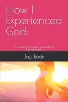 How I Experienced God: Chronicles of Christian Spirituality & Transformation B09XKF3M34 Book Cover