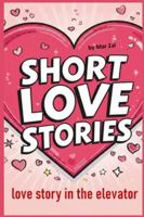 Love Story in the Elevator: A Steamy Second Chance Romance Full of Drama, Passion, and Unexpected Desire (Enemies to Lovers Romantic Comedy) (short love stories for adults) B0G3W6P3PJ Book Cover
