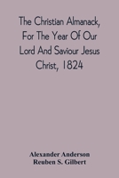 The Christian Almanack, For The Year Of Our Lord And Saviour Jesus Christ, 1824: Being Bissextile, Or Leap Year, And The Forty-Eighth Of The Independence Of The United States 1015130844 Book Cover