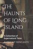 The Haunts of Long Island: A Collection of Supernatural Tales B0C5PCN6ZL Book Cover