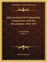 John Stoddard Of Wethersfield, Connecticut, And His Descendants, 1642-1872: A Genealogy 1166153835 Book Cover