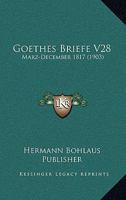 Goethes Briefe V28: Marz-December 1817 (1903) 1167688686 Book Cover