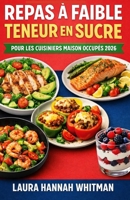 REPAS À FAIBLE TENEUR EN SUCRE POUR LES CUISINIERS MAISON OCCUPÉS 2026: Cuisine simple et pauvre en sucre pour tous les jours. Des recettes maison ... sans régime ni excès (French Edition) B0GPN4SFV1 Book Cover