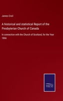 A Historical and Statistical Report of the Presbyterian Church of Canada 3337162614 Book Cover