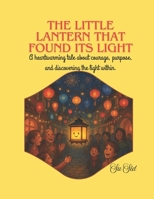 The Little Lantern That Found Its Light: A Heartwarming Tale about Courage, Purpose, and Discovering the Light within. B0F382Q268 Book Cover
