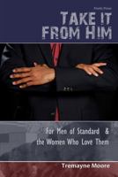 Take It From Him: For Men of Standard  The Women Who Love Them 0615458416 Book Cover