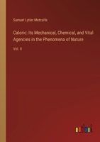 Caloric: Its Mechanical, Chemical, and Vital Agencies in the Phenomena of Nature: Vol. II 3385111129 Book Cover