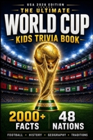The Ultimate World Cup Kids Trivia Book: 2000+ Fun Facts About Football, History, Geography & Traditions from All 48 Nations 1914591232 Book Cover