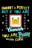 Nobody Is Perfect But If You Are Cancer You Are Pretty Damn Close 1096521350 Book Cover