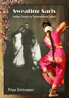 Sweating Saris: Indian Dance as Transnational Labor 1439904308 Book Cover