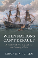 When Nations Can't Default: A History of War Reparations and Sovereign Debt 1009343920 Book Cover