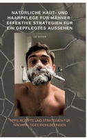 Natürliche Haut- und Haarpflege für Männer: Effektive Strategien für ein gepflegtes Aussehen: Natürliche Haut- und Haarpflege für Männer: Effektive ... für ein gepflegtes Aussehen (German Edition) 3384462750 Book Cover