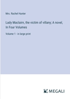 Lady Maclairn, the victim of villany; A novel, In Four Volumes: Volume 1 - in large print 3387093004 Book Cover