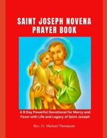 SAINT JOSEPH NOVENA PRAYER BOOK: A 9 Day Powerful Devotional for Mercy and Favor with Life and Legacy of Saint Joseph B0CWMC96FS Book Cover