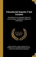 Filosof�a Del Esp�ritu Y Del Corazon: Ense�ada En Los Sagrados Libros De Los Proverbios, Eclesiast�s, Sabidur�a Y Eclesi�stico 1021236861 Book Cover