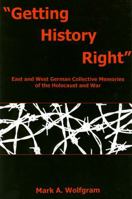 Getting History Right: East and West German Collective Memories of the Holocaust and War 1611485223 Book Cover