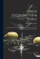 Sikes's Hydrometer & Table: An Abstract of the Act of Parliament Establishing [Them], With Description & Direction for Their Use 1021177334 Book Cover