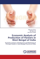 Economic Analysis of Production of Flowers in West Bengal of India: Economic Analysis of Production and Marketing of Principal Flowers in West Bengal Province of India 3659106445 Book Cover