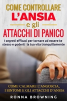 Come Controllare L’ansia E Gli Attacchi Di Panico: I Segreti Efficaci Per Tornare Ad Essere Te Stesso E Goderti La Tua Vita Tranquillamente. Come ... E Gli Attacchi D’ansia B083XWM6CY Book Cover
