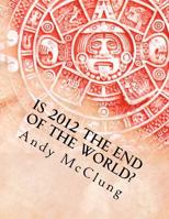 Is 2012 the End of the World? 0615684432 Book Cover