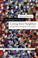 The Dangerous Act of Loving Your Neighbor: Seeing Others Through the Eyes of Jesus 0830838406 Book Cover