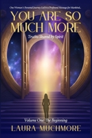 You Are So Much More: Truths Shared by Spirit: Volume One: The Beginning B0DT6HPNBR Book Cover