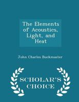 The Elements of Acoustics, Light, and Heat 0469533773 Book Cover