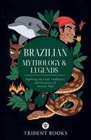 Brazilian Mythology: Exploring the Gods, Goddesses, and Creatures of Ancient Tales B0GNFF617M Book Cover