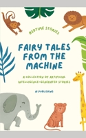 Fairy Tales from the Machine: A Collection of Artificial Intelligence-Generated Stories B0BRCBWZNB Book Cover