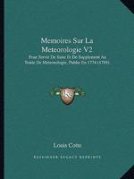 Memoires Sur La Meteorologie V2: Pour Servir De Suite Et De Supplement Au Traite De Meteorologie, Publie En 1774 (1788) 1166340074 Book Cover