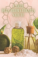 L'ARTE DELL'AROMATERAPIA SALUTE: Potente libro dove imparerai TUTTO quello che c'è da sapere sul mondo dell'AROMATERAPIA! B08DDSQWJ4 Book Cover