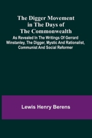 The Digger Movement In The Days Of The Commonwealth; As Revealed In The Writings Of Gerrard Winstanley, The Digger, Mystic And Rationalist, Communist And Social Reformer 936905149X Book Cover