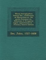 Monas Hieroglyphica Ioannis Dee, Londinensis, Ad Maximilianvm, Dei Gratia Romanorvm, Bohemiae Et Hvngariae Regem Sapientissimvm - Primary Source Edition 1293352845 Book Cover