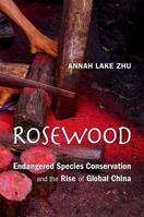Rosewood: Endangered Species Conservation and the Rise of Global China 0674260279 Book Cover