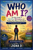 Who Am I: The Kid's Guide to Identity, Belonging, and Finding Your Place in the World | For Young Readers Ages 8 to 13 | With Stories, Science, and Honest Conversations from Around the World B0H61TVLNY Book Cover
