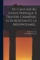 Du Caucase Au Golfe Persique � Travers L'arm�nie, Le Kurdistan Et La M�sopotamie... 1017251207 Book Cover