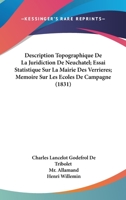Description Topographique De La Juridiction De Neuchatel; Essai Statistique Sur La Mairie Des Verrieres; Memoire Sur Les Ecoles De Campagne (1831) 1167598091 Book Cover