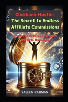 Clickbank Hustle: The Secret To Endless Affiliate Commissions In 2025: Crack The Code To Profitable Affiliate Marketing B0DSWK1FY2 Book Cover