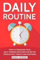 Daily Routine: How to Makeover Your Daily Morning Routines for Better Productivity, Health and Happiness 1973749467 Book Cover