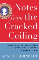 Notes from the Cracked Ceiling: Hillary Clinton, Sarah Palin, and What It Will Take for a Woman to Win 0307464261 Book Cover