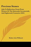 Precious Stones, Aids to Reflection: From Prose Writers of the Sixteenth, Seventeenth, and Eighteenth Centuries 1120681049 Book Cover