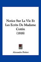 Notice Sur La Vie Et Les Ecrits De Madame Cottin (1818) 1160210071 Book Cover