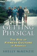 Getting Physical: The Rise of Fitness Culture in America 0700619062 Book Cover