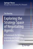 Exploring the Strategy Space of Negotiating Agents: A Framework for Bidding, Learning and Accepting in Automated Negotiation 3319282425 Book Cover