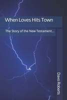 When Love Hits Town: The Story of the New Testament 1724867415 Book Cover