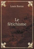 Le Fétichisme: Restif De La Bretonne Fut-il Fétichiste? - Primary Source Edition 0353784478 Book Cover