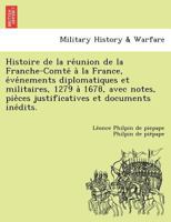 Histoire De La Réunion De La Franche-comté À La France, Événements Diplomatiques Et Militaires, 1279 À 1678... 1249013763 Book Cover